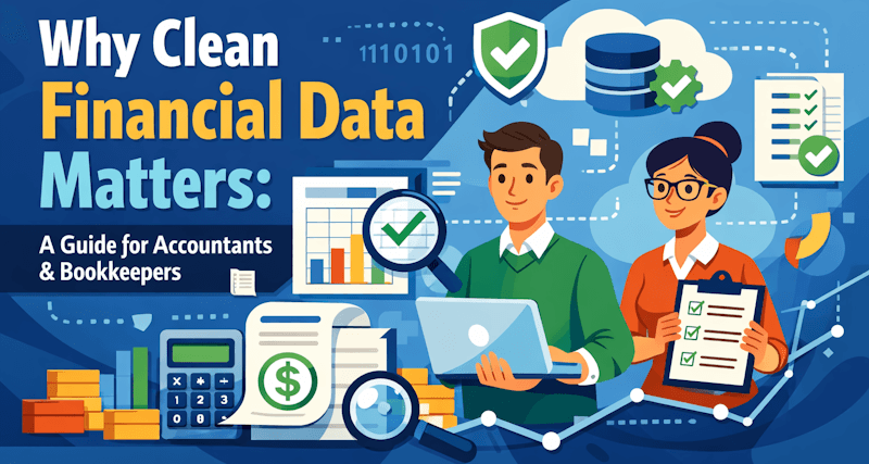 Why Clean Financial Data Matters: A Guide for Accountants & Bookkeepers